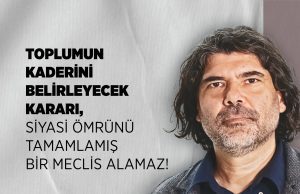 Rahvancıoğlu: Toplumun Kaderini Belirleyecek Kararı, Siyasi Ömrünü Tamamlamış Bir Meclis Alamaz!