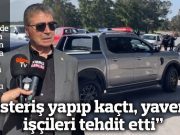 “Gösteriş yapıp kaçtı, yaverleri işçileri tehdit etti”