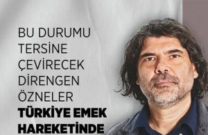 Rahvancıoğlu: Bu Durumu Tersine Çevirecek Direngen Özneler Türkiye Emek Hareketinde Mevcuttur!