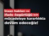 İnsan hakları ve ifade özgürlüğü için mücadeleye kararlılıkla devam edeceğiz